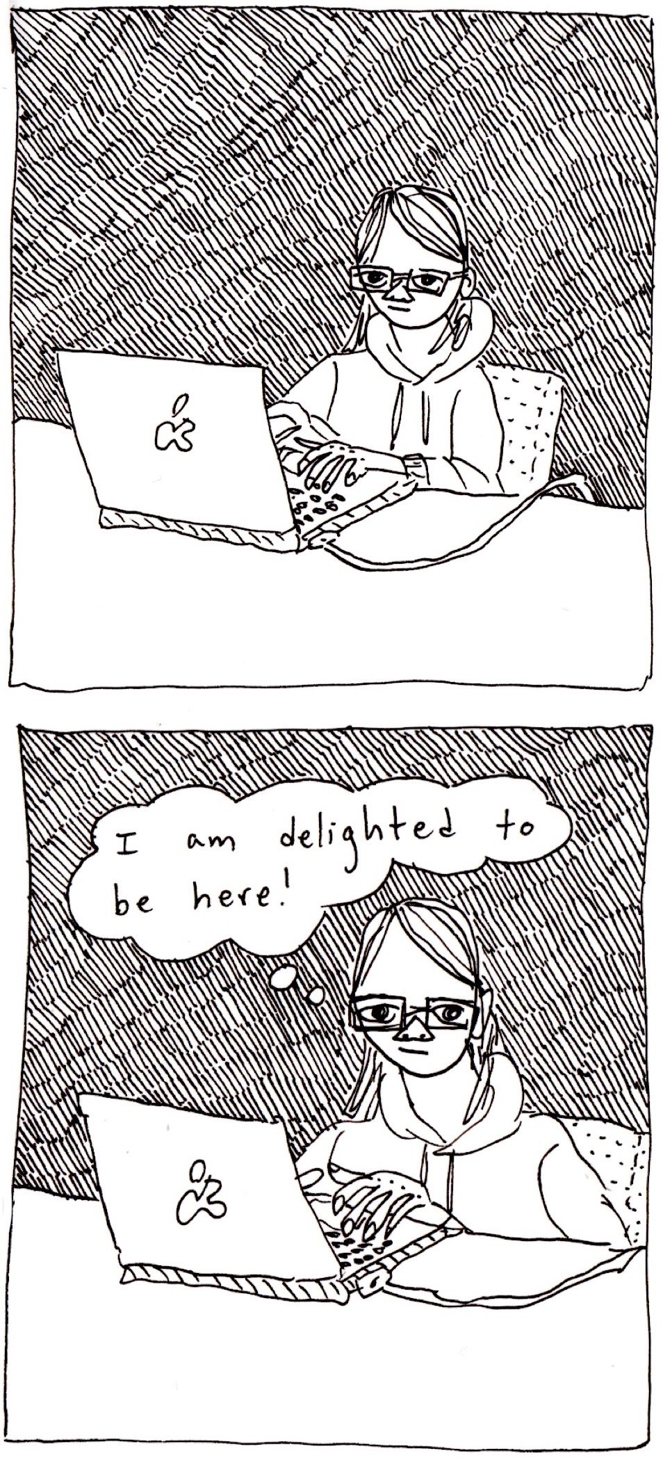 a two-panel comic. 1. a woman sits typing at her computer. 2. A thought bubble above her head reads, 'I am delighted to be here!'